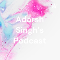 Adarsh Singh's Podcast