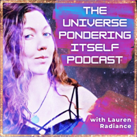The Universe Pondering Itself with Lauren Radiance podcast