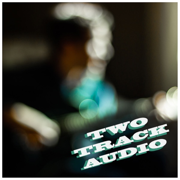 Two Track Audio: A Music Podcast With Nick Martin and Charles Iner Artwork