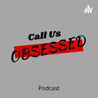 Call Us Obsessed podcast