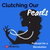 Clutching Our Pearls: Podcast for a Revolution artwork