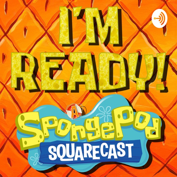 I'm Ready! A SpongePod SquareCast Artwork