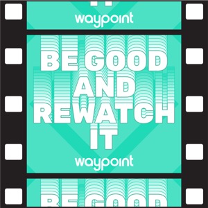 Be Good and Rewatch It