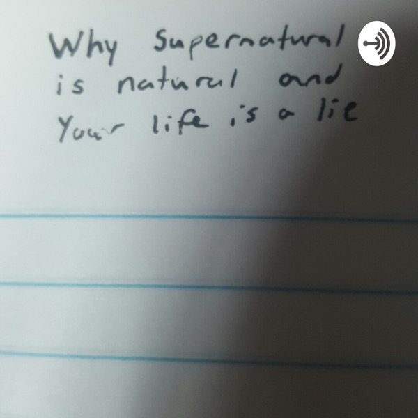Why The Supernatural Is Natural And You're Life Is A Lie Artwork
