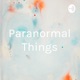 Paranormal Things