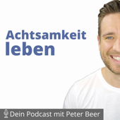 Achtsamkeit leben – Dein Podcast mit Peter Beer - Peter Beer