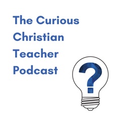 The Curious Christian Teacher Podcast