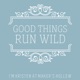 Good Things Run Wild
