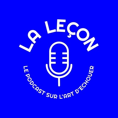 La Leçon, le podcast sur l'art d'échouer La Leçon, le podcast sur l'art d'échouer
