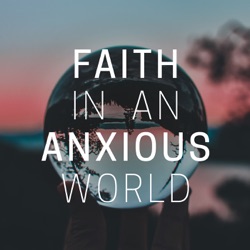 Faith in an Anxious World Parenting Podcast