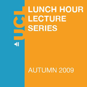 Lunch Hour Lectures - Autumn 2009 - Video - UCL