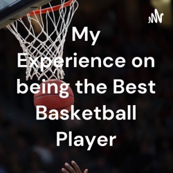 My Experience on being the Best Basketball Player