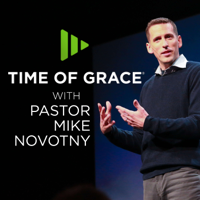 Time of Grace With Pastor Mike Novotny podcast
