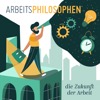 Arbeitsphilosophen - Die Zukunft der Arbeit