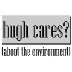 hugh cares? (about the environment)