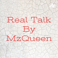 Real Talk By MzQueen podcast