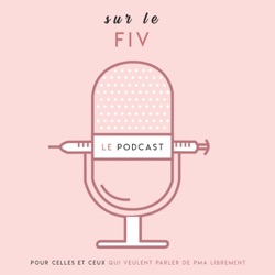 Sur le Fiv, podcast spécial PMA