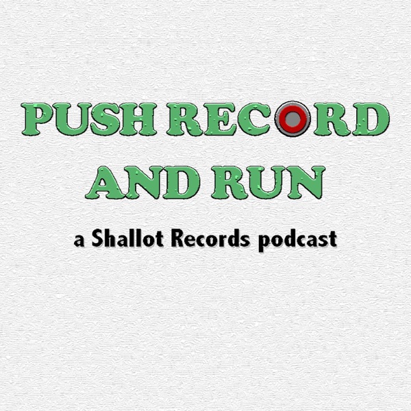 Push Record and Run - A Shallot Records Podcast Artwork