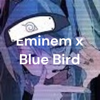 Eminem x Blue Bird - Xied