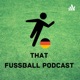 That Fussball Podcast - German Bundesliga Football Podcast in English by friends who live in Germany