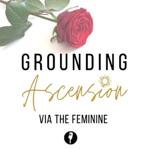 Grounding Ascension via the Feminine 🌹