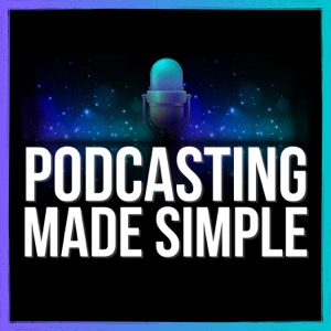 Podcasting Made Simple | For Podcasters & Podcast Guests