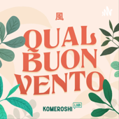 Qual Buon Vento: Il Podcast di Komeroshi - Komeroshi