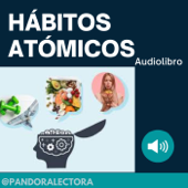 Creación de Hábitos - Los Hábitos atómicos - PANDORA LECTORA