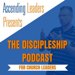 Episode 29 Part A: Leading a Discipleship Revolution in a Church