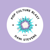 Pop Culture Blast With Dani Stevens:  Episode 10