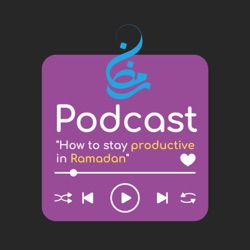 Episode 1 - How to stay Productive In Ramadan