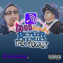 Good Friends, Better Enemies The Podcast