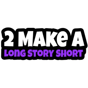 2 Make A Long Story Short