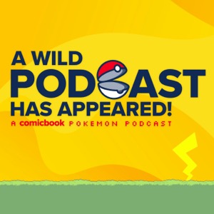 A Wild Podcast Has Appeared! A ComicBook.com Pokemon Podcast