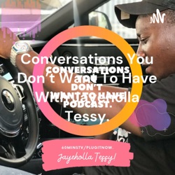 Conversations You Don't Want To Have With Jayeholla Tessy.