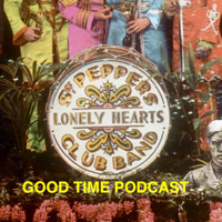 Sgt. Pepper's Lonely Hearts Club Band Good Time Podcast podcast