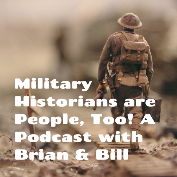 Military Historians are People, Too! A Podcast with Brian & Bill Artwork