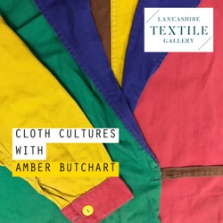 Lancashire Textile Gallery - Cloth Cultures with Amber Butchart