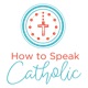 How to Speak Catholic
