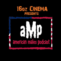 16oz Cinema Presents: American Males podcast