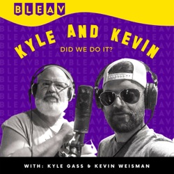 KYLE and KEVIN: Did we do it?