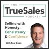 The True Sales Podcast: Selling with Honesty, Consistency & Confidence - Paul Owen