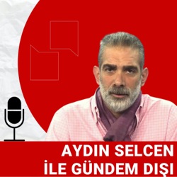 Aydın Selcen ile Gündem Dışı (210): Kılıçdaroğlu’nun dış politikada paradigma değişikliği şansı