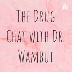 The Drug Chat with Dr. Wambui