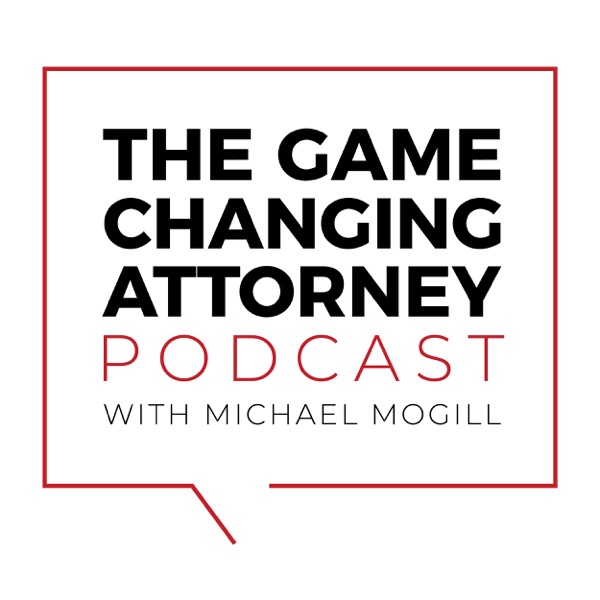 The Game Changing Attorney Podcast with Michael Mogill