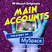 Main Accounts: The Story of MySpace - iHeartPodcasts