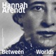 Hannah Arendt: Between Worlds