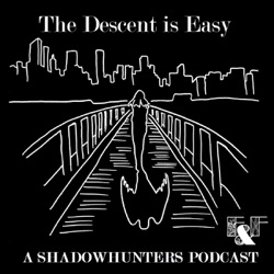 The Descent is Easy: A Shadowhunters Podcast