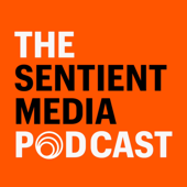 The Sentient Media Podcast - Sentient Media