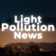 Light Pollution News